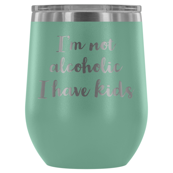 I'm not alcoholic, I have kids wine tumbler - The Beautiful Occasions