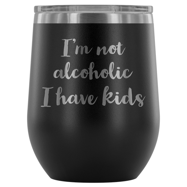 I'm not alcoholic, I have kids wine tumbler - The Beautiful Occasions